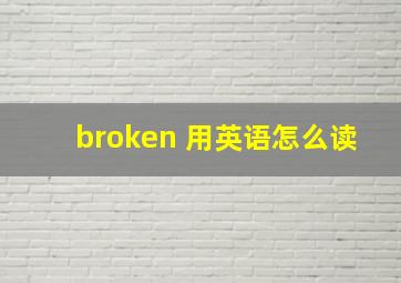 broken 用英语怎么读